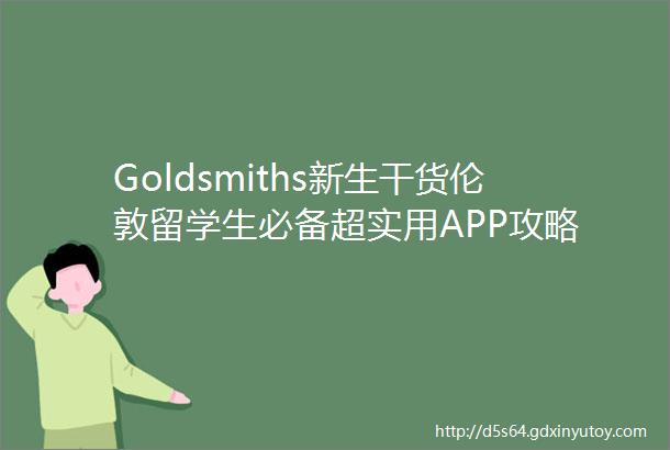 Goldsmiths新生干货伦敦留学生必备超实用APP攻略